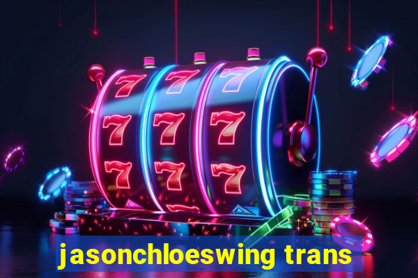 jasonchloeswing trans